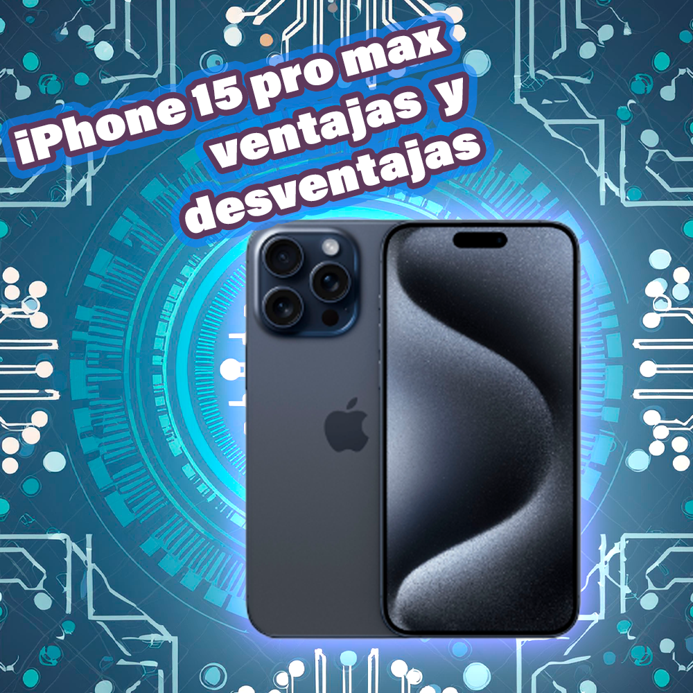 Ventajas y Desventajas del iPhone 15 Pro Max